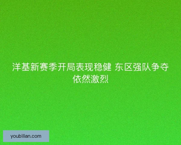 洋基新赛季开局表现稳健 东区强队争夺依然激烈